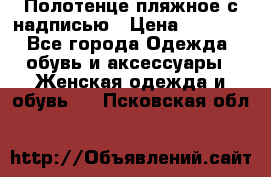 Полотенце пляжное с надписью › Цена ­ 1 200 - Все города Одежда, обувь и аксессуары » Женская одежда и обувь   . Псковская обл.